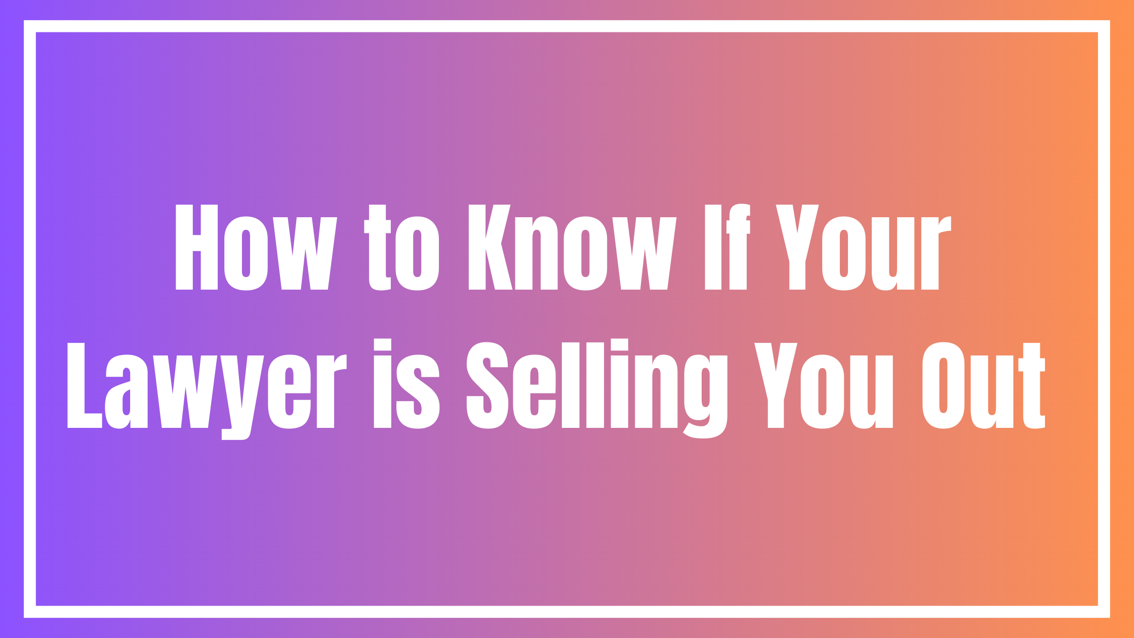 How to Know If Your Lawyer is Selling You Out
